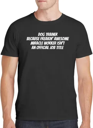 Dog Trainer Because Freakin' Awesome Miracle Worker Isn't an Official Job Title - Men's Soft Comfortable Short Sleeve T-Shirt CP05 Black