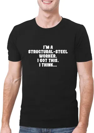 I'm A Structural-Steel Worker. I Got This. I Think... - A Soft & Comfortable Men's T-Shirt, Black, Small