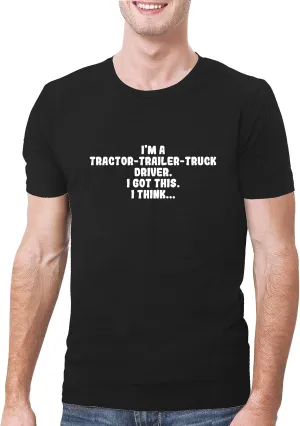 I'm A Tractor-Trailer-Truck Driver. I Got This. I Think... - A Soft & Comfortable Men's T-Shirt